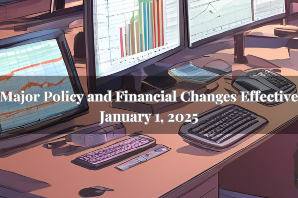 Major Policy and Financial Changes Effective January 1, 2025