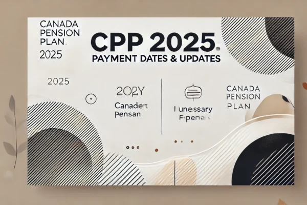 Canada Pension Plan (CPP) 2025 Payment Dates, Eligibility, and Key Updates